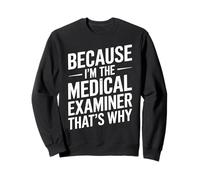 Because I'm The Medical Examiner That's Why Sweatshirt