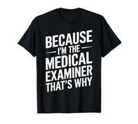 Because I'm The Medical Examiner That's Why T-Shirt