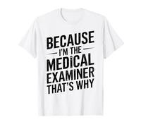 Because I'm The Medical Examiner That's Why T-Shirt