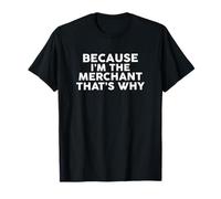 Because I'm The Merchant That's Why T-Shirt Merchants T-Shirt