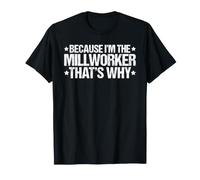 Because I'm the Millworker That's Why T-Shirt