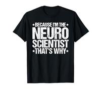Because I'm the Neuroscientist That's Why T-Shirt