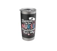 Because I'm The Nurse Practitioner That's Why Stainless Steel Insulated Tumbler