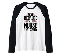 Because I'm The Nurse That's Why Raglan Baseball Tee