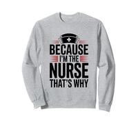 Because I'm The Nurse That's Why Sweatshirt