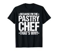Because I'm the Pastry Chef That's Why T-Shirt