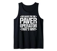 Because I'm the Paver Operator That's Why Tank Top