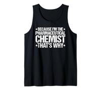 Because I'm the Pharmaceutical Chemist That's Why Tank Top