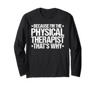 Because I'm the Physical Therapist That's Why Long Sleeve T-Shirt