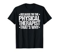 Because I'm the Physical Therapist That's Why T-Shirt