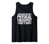 Because I'm the Physical Therapist That's Why Tank Top