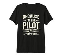 Because I'm The Pilot That's Why Premium T-Shirt