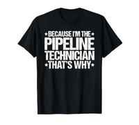 Because I'm the Pipeline Technician That's Why T-Shirt