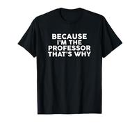 Because I'm The Professor That's Why T-Shirt Professors T-Shirt