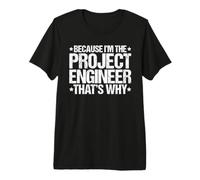 Because I'm the Project Engineer That's Why Premium T-Shirt