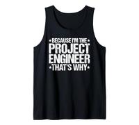 Because I'm the Project Engineer That's Why Tank Top