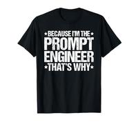 Because I'm the Prompt Engineer That's Why T-Shirt