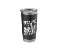 Because I'm The Radiation Therapist That's Why Stainless Steel Insulated Tumbler