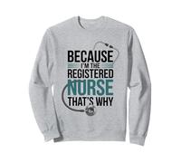 Because I'm The Registered Nurse That's Why Sweatshirt