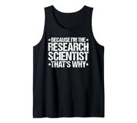 Because I'm the Research Scientist That's Why Tank Top