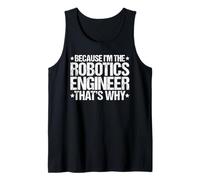 Because I'm the Robotics Engineer That's Why Tank Top