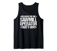 Because I'm the Sawmill Operator That's Why Tank Top