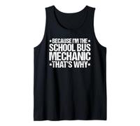 Because I'm The School Bus Mechanic That's Why Tank Top
