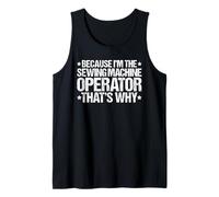 Because I'm the Sewing Machine Operator That's Why Tank Top