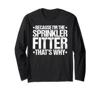 Because I'm the Sprinkler Fitter That's Why Long Sleeve T-Shirt
