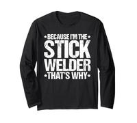 Because I'm the Stick Welder That's Why Long Sleeve T-Shirt