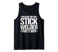 Because I'm the Stick Welder That's Why Tank Top