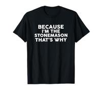 Because I'm The Stonemason That's Why T-Shirt Stonemasons T-Shirt