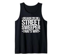 Because I'm the Street Sweeper That's Why Tank Top
