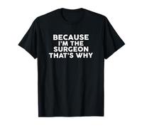 Because I'm The Surgeon That's Why T-Shirt Surgeons T-Shirt