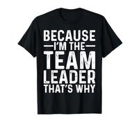 Because I'm The Team Leader Job Sarcasit Funny Manager T-Shirt