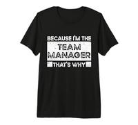 Because I'm The Team Manager That's Why, Funny Work Saying Premium T-Shirt