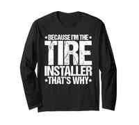 Because I'm the Tire Installer That's Why Long Sleeve T-Shirt