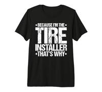 Because I'm the Tire Installer That's Why Premium T-Shirt