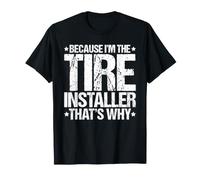 Because I'm the Tire Installer That's Why T-Shirt
