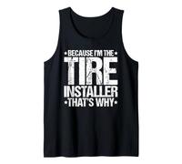 Because I'm the Tire Installer That's Why Tank Top