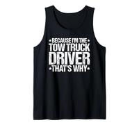 Because I'm the Tow Truck Driver That's Why Tank Top