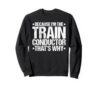 Because I'm the Train Conductor That's Why Sweatshirt