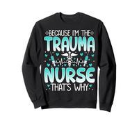 Because I'm the Trauma Nurse That's Why - TCRN Nursing Gifts Sweatshirt
