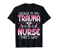 Because I'm The Trauma Nurse That's Why Trauma Nursing Gifts T-Shirt