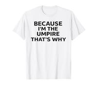 Because I'm The Umpire That's Why T-Shirt Umpires T-Shirt