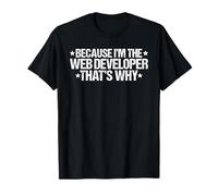 Because I'm the Web Developer That's Why T-Shirt