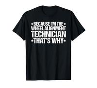 Because I'm the Wheel Alignment Technician That's Why T-Shirt