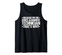 Because I'm the Wheel Alignment Technician That's Why Tank Top