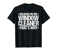 Because I'm the Window Cleaner That's Why T-Shirt