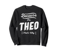 Because I'm Theo That's Why Funny Name Theo Sweatshirt